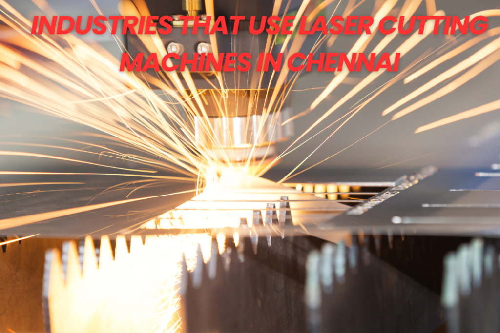 Industries That Use Laser Cutting Machines in Chennai
